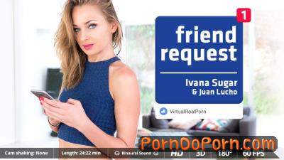 Ivana Sugar starring in Friend request - VirtualRealPorn (2K UHD 1600p / 3D / VR)