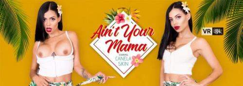 Canela Skin starring in Ain't Your Mama - VRBangers (UltraHD 4K 3072p / 3D / VR)