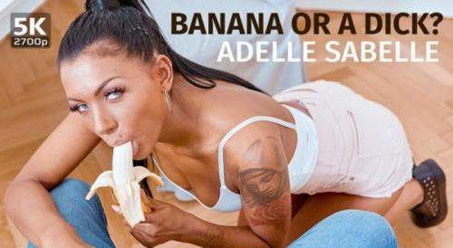Adelle Sabelle starring in Banana or a dick? - TmwVRnet (UltraHD 4K 2700p / 3D / VR)